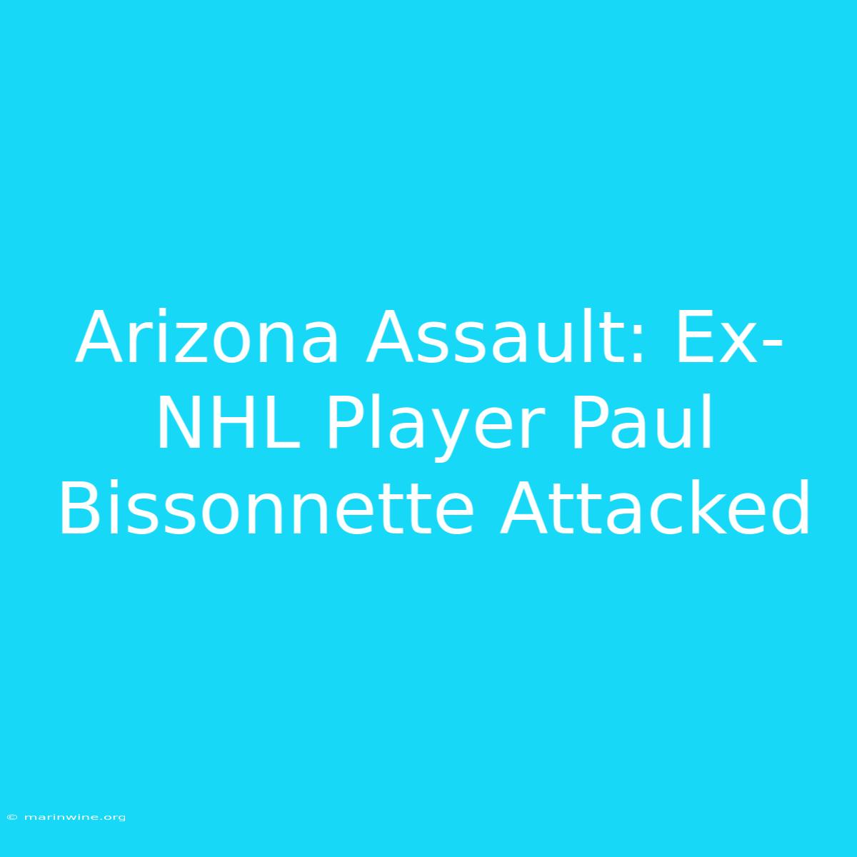 Arizona Assault: Ex-NHL Player Paul Bissonnette Attacked