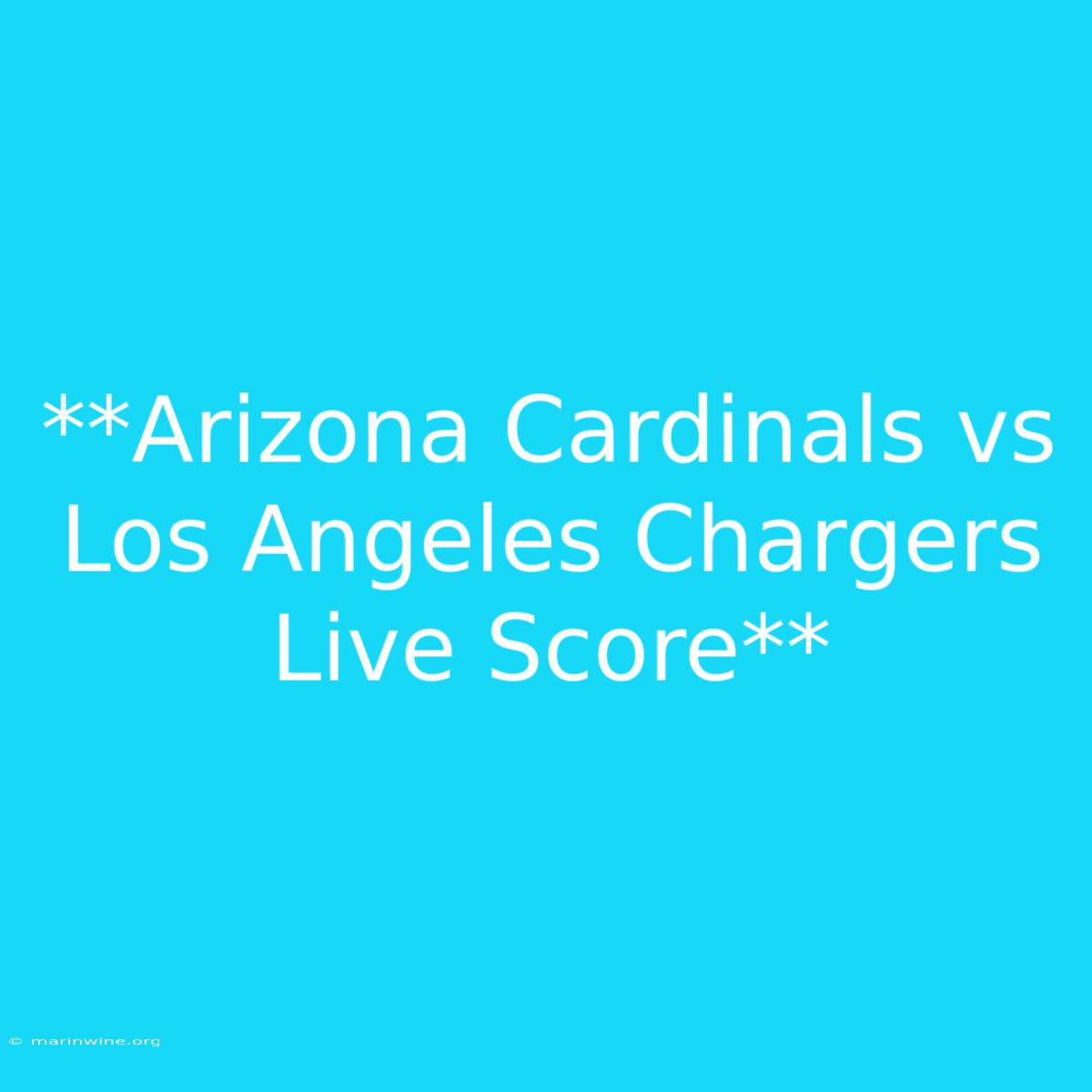 **Arizona Cardinals Vs Los Angeles Chargers Live Score**