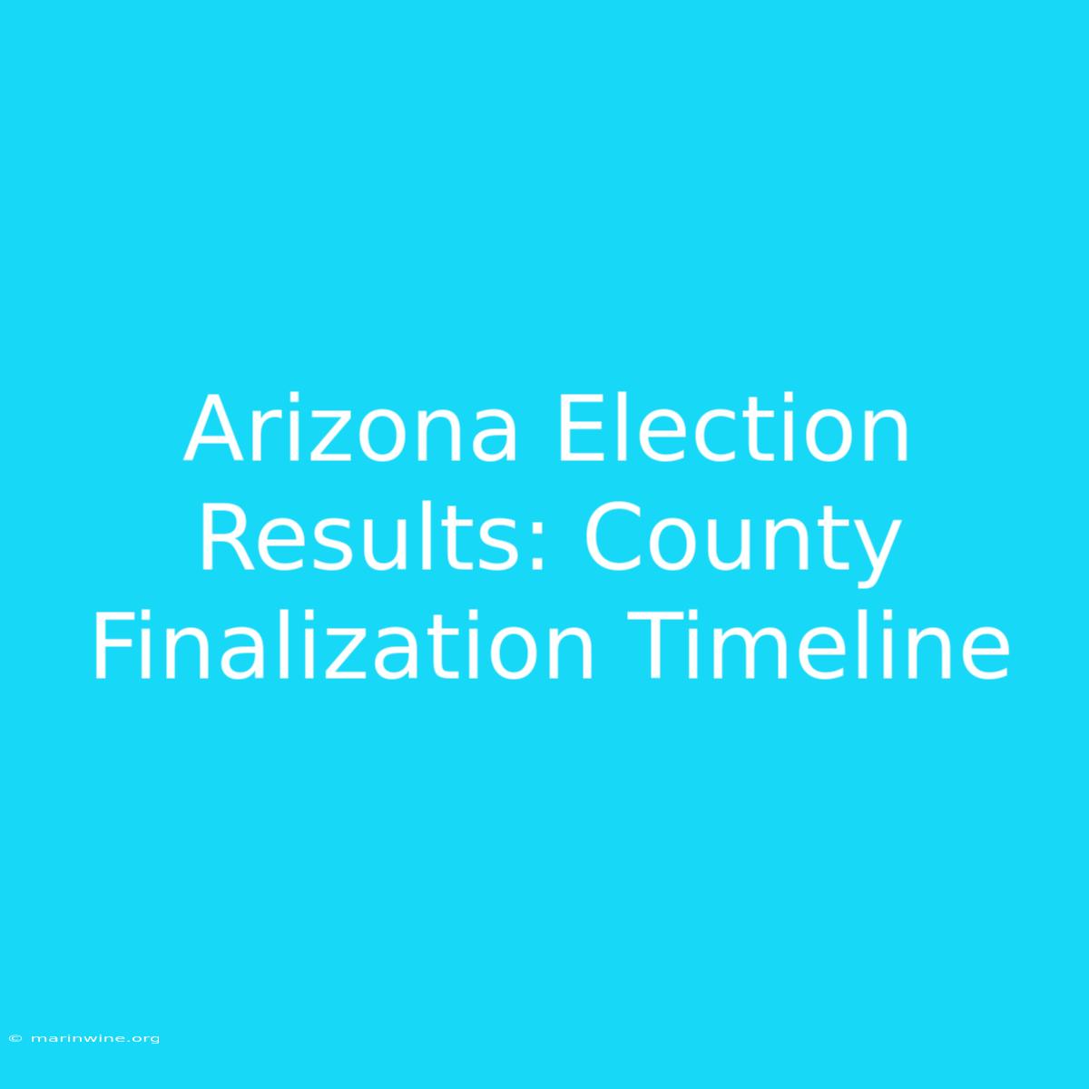 Arizona Election Results: County Finalization Timeline