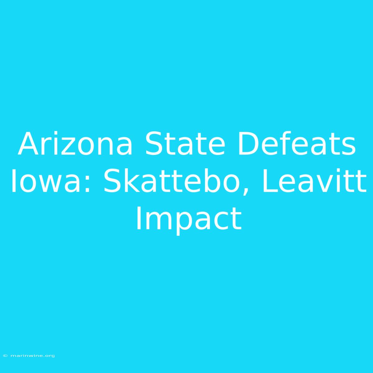 Arizona State Defeats Iowa: Skattebo, Leavitt Impact