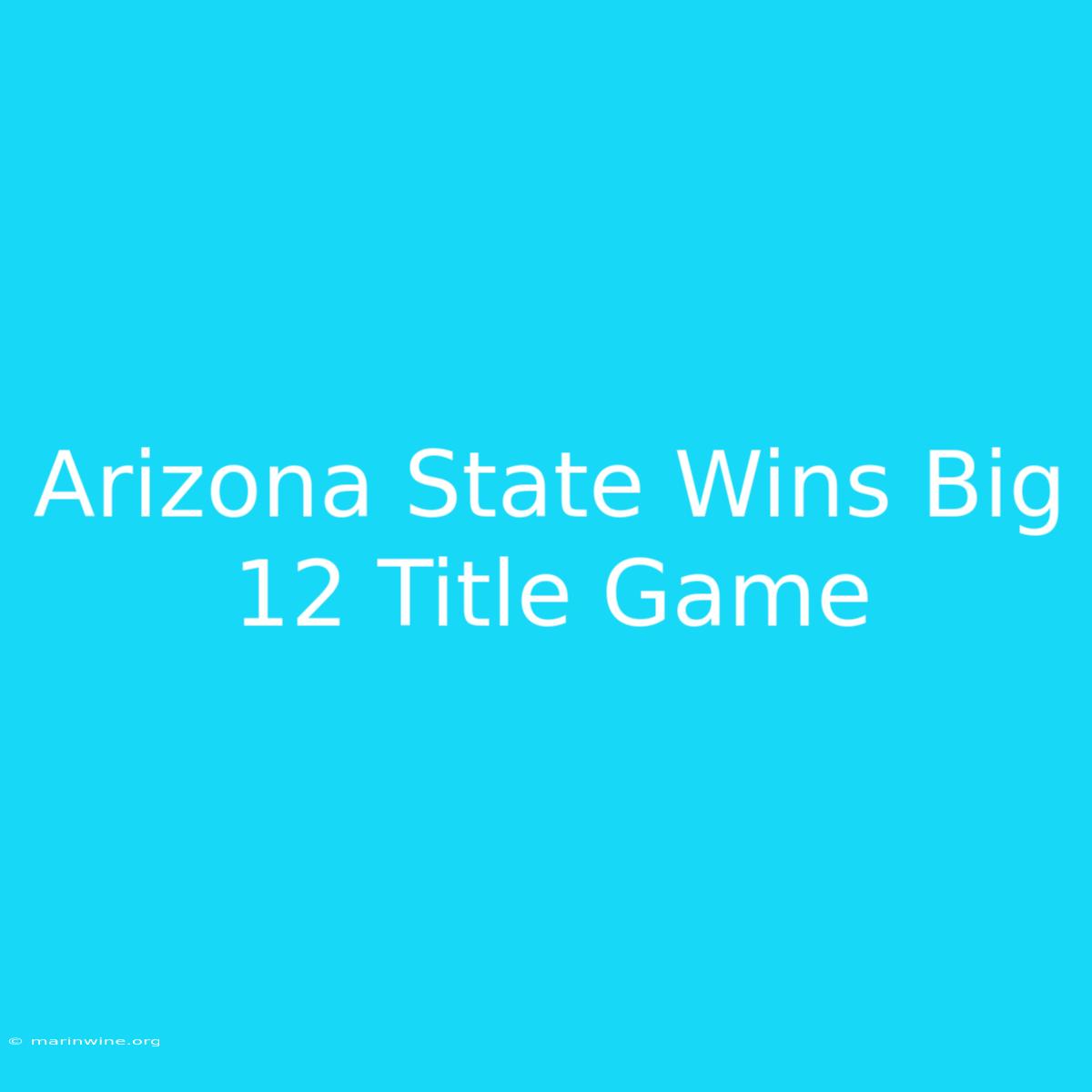 Arizona State Wins Big 12 Title Game