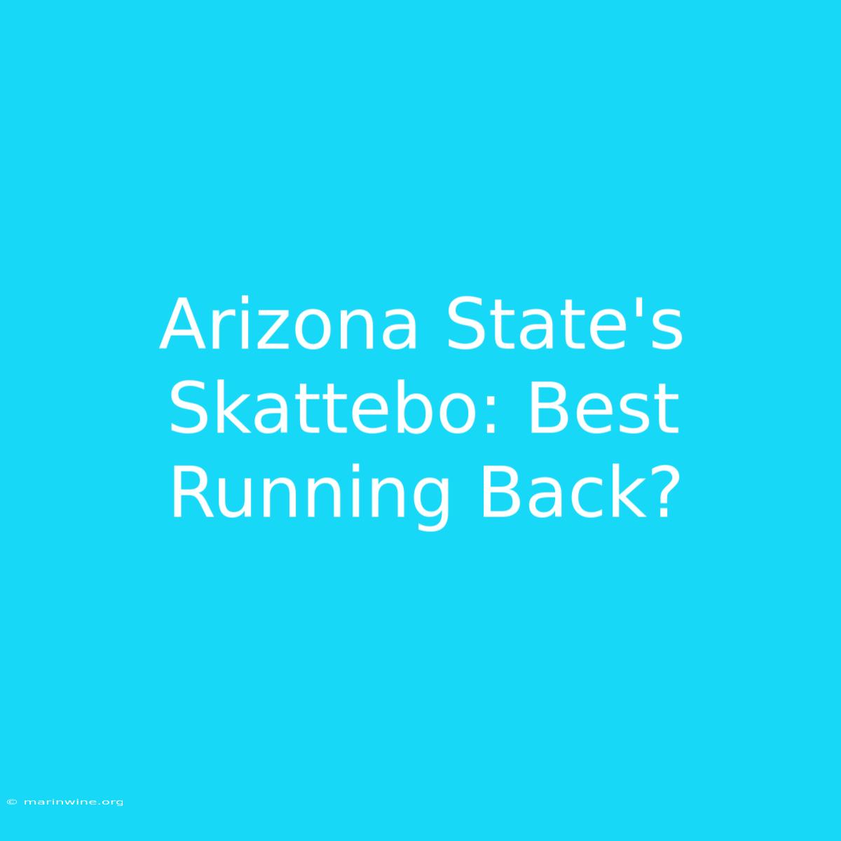 Arizona State's Skattebo: Best Running Back?