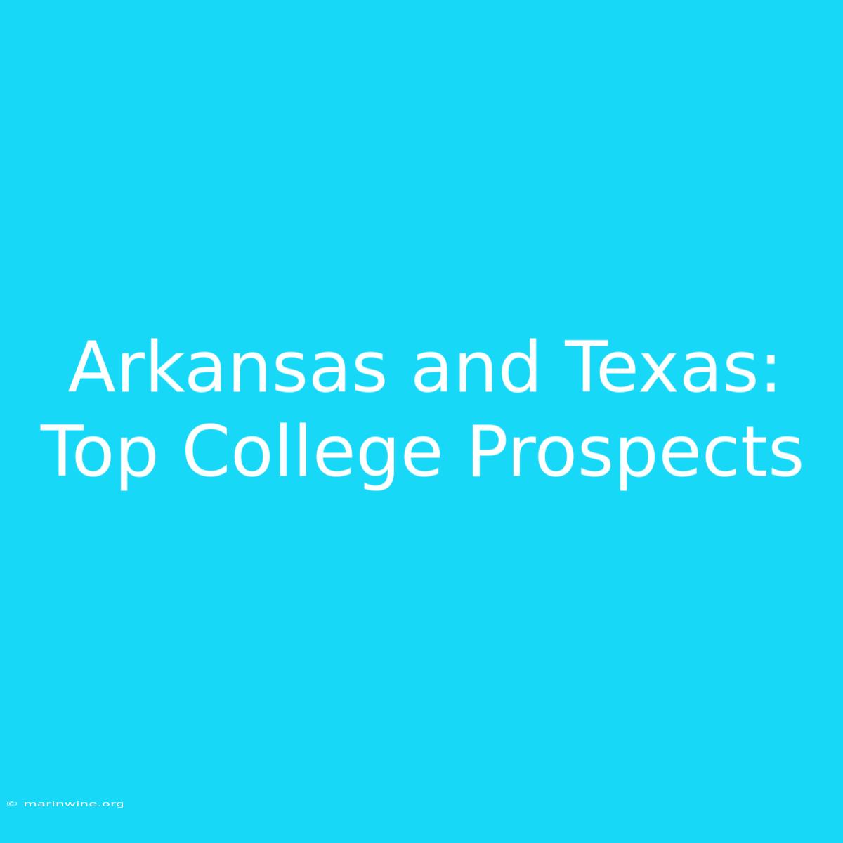 Arkansas And Texas: Top College Prospects