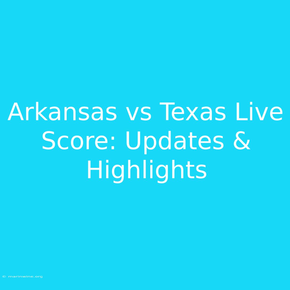 Arkansas Vs Texas Live Score: Updates & Highlights