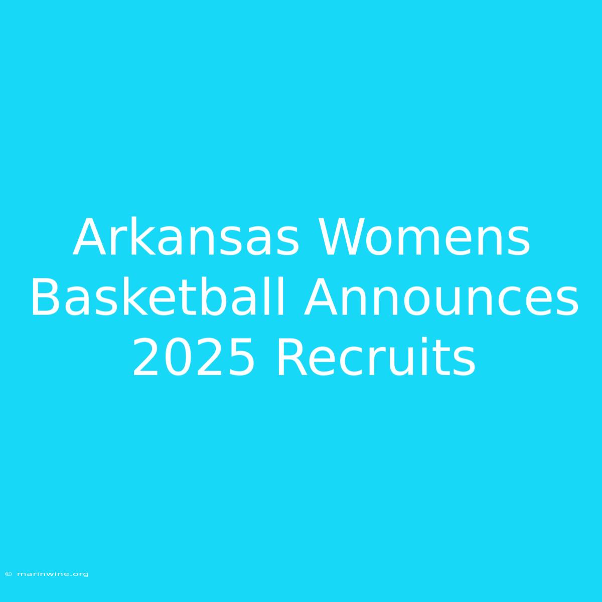 Arkansas Womens Basketball Announces 2025 Recruits