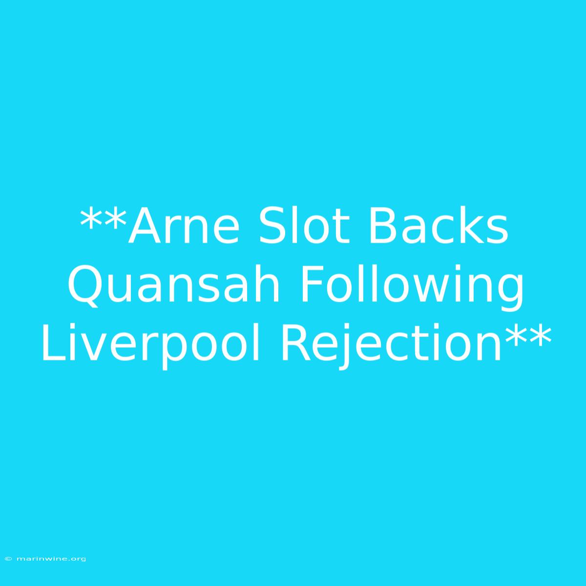 **Arne Slot Backs Quansah Following Liverpool Rejection**