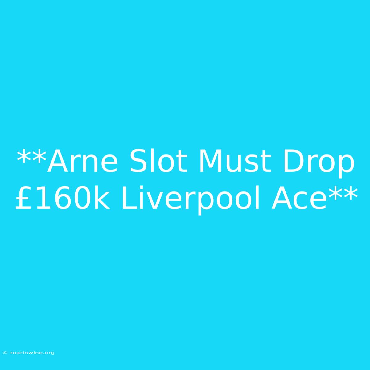 **Arne Slot Must Drop £160k Liverpool Ace**