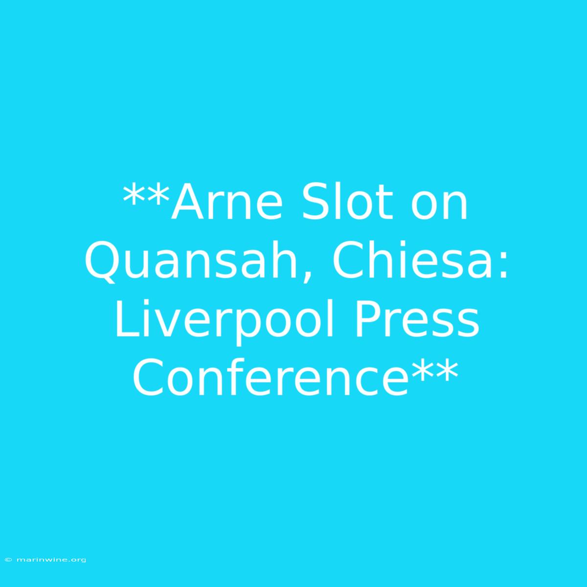 **Arne Slot On Quansah, Chiesa: Liverpool Press Conference**