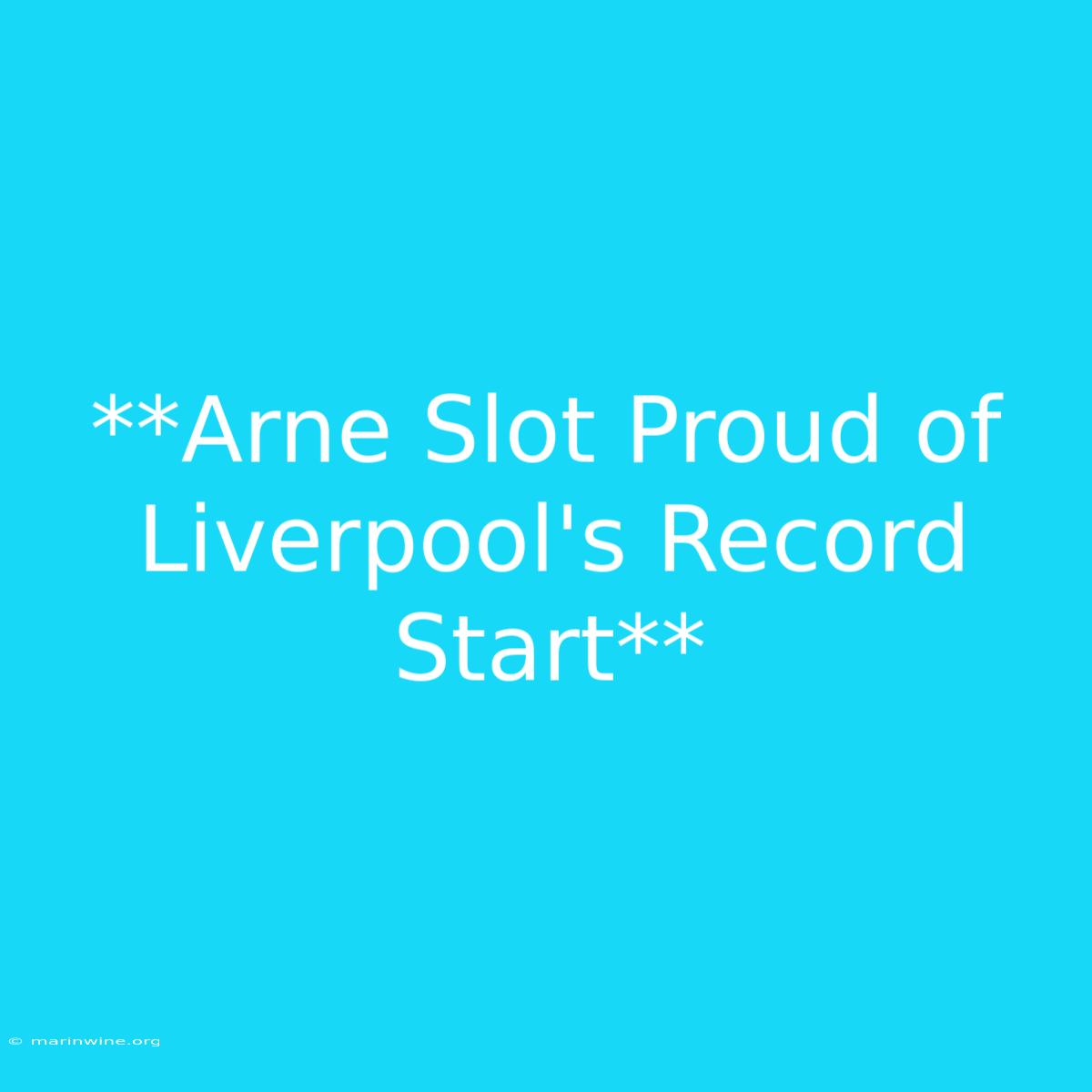 **Arne Slot Proud Of Liverpool's Record Start** 