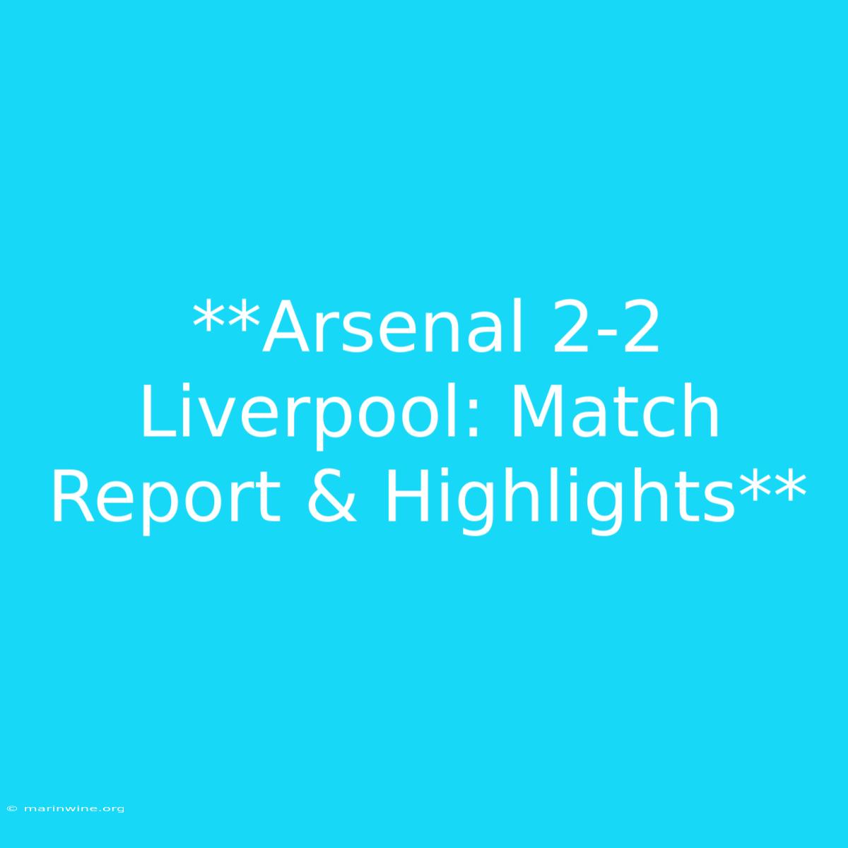 **Arsenal 2-2 Liverpool: Match Report & Highlights** 