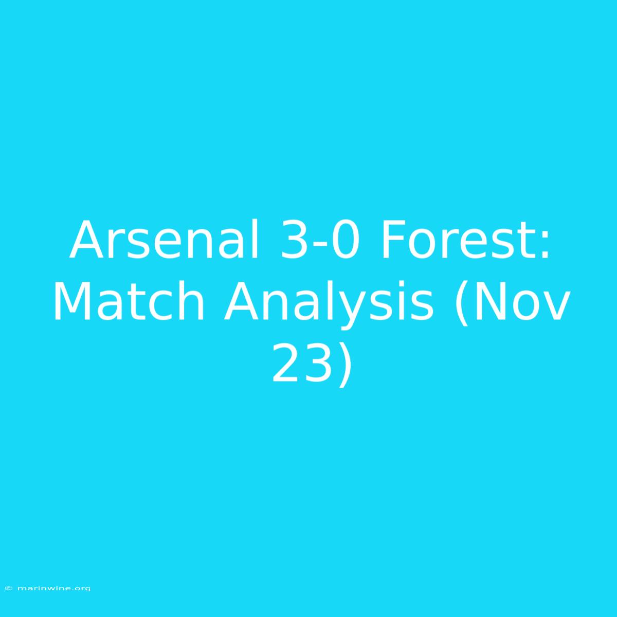 Arsenal 3-0 Forest: Match Analysis (Nov 23)