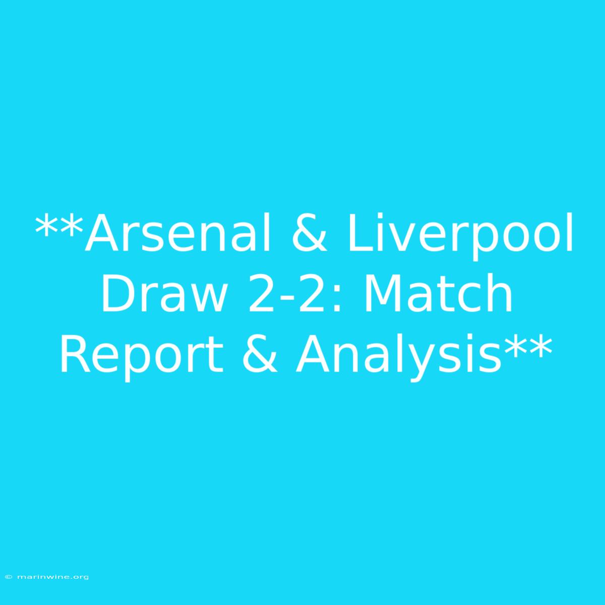 **Arsenal & Liverpool Draw 2-2: Match Report & Analysis** 