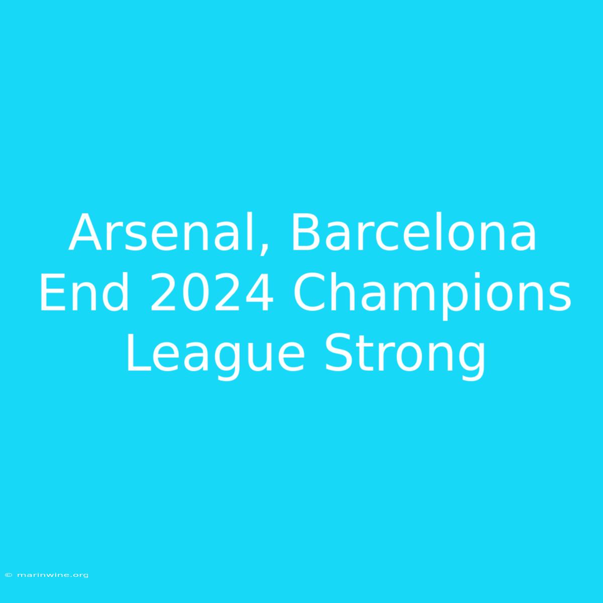 Arsenal, Barcelona End 2024 Champions League Strong