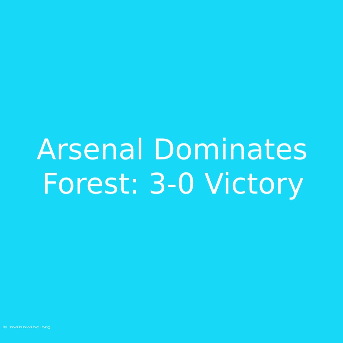 Arsenal Dominates Forest: 3-0 Victory