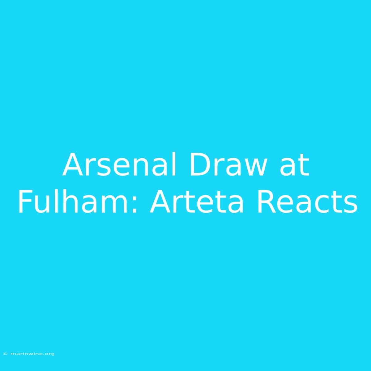 Arsenal Draw At Fulham: Arteta Reacts