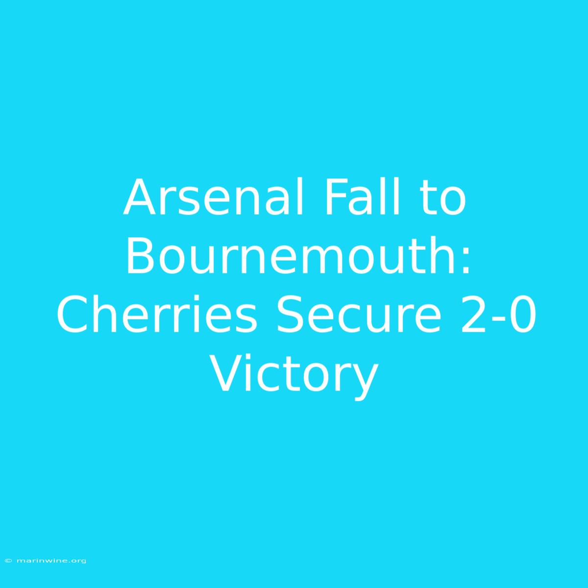 Arsenal Fall To Bournemouth: Cherries Secure 2-0 Victory 