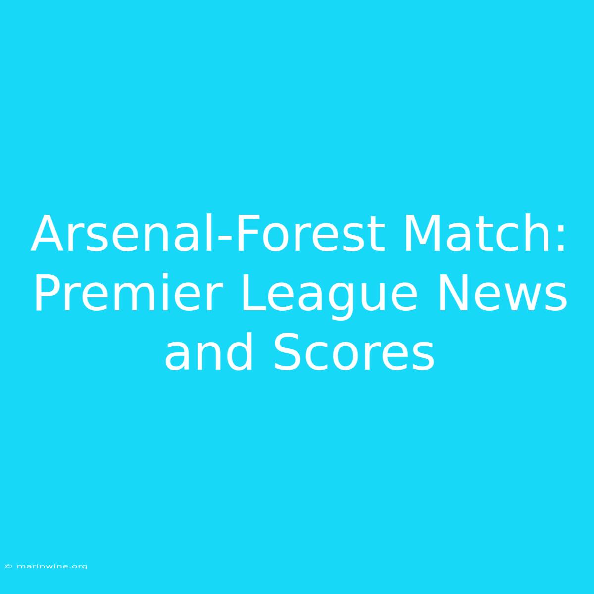 Arsenal-Forest Match: Premier League News And Scores