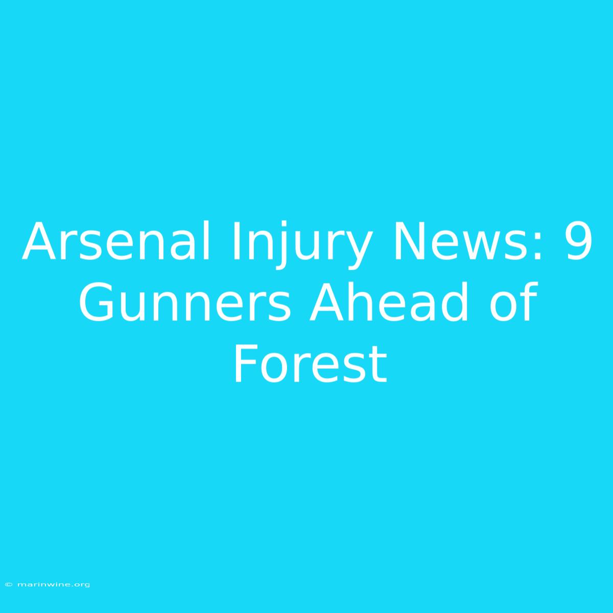 Arsenal Injury News: 9 Gunners Ahead Of Forest