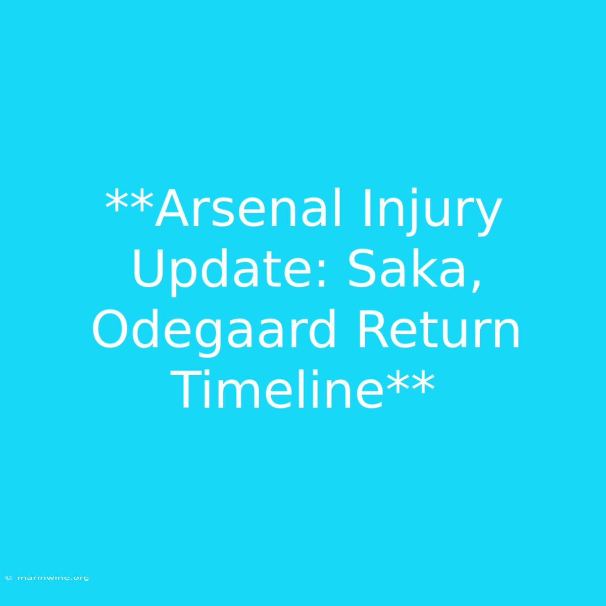 **Arsenal Injury Update: Saka, Odegaard Return Timeline**