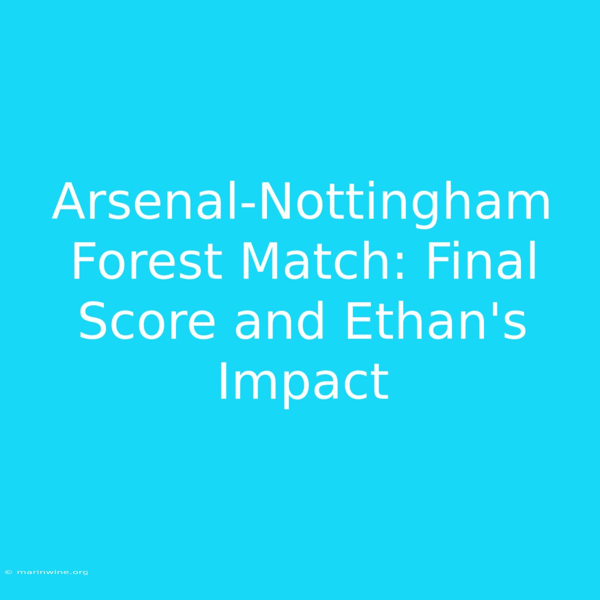 Arsenal-Nottingham Forest Match: Final Score And Ethan's Impact