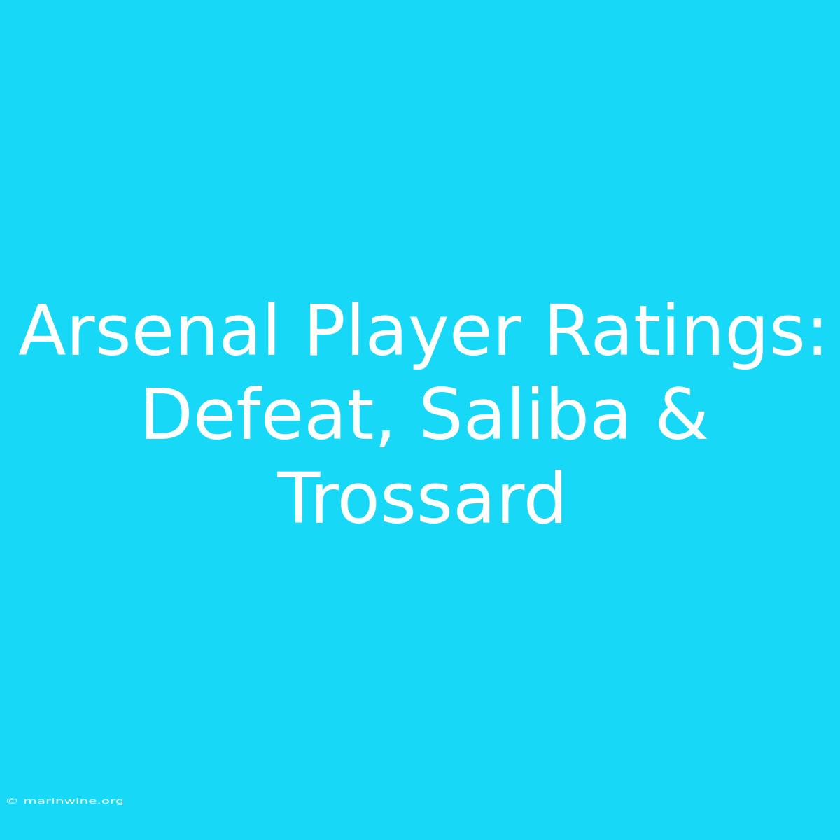 Arsenal Player Ratings: Defeat, Saliba & Trossard