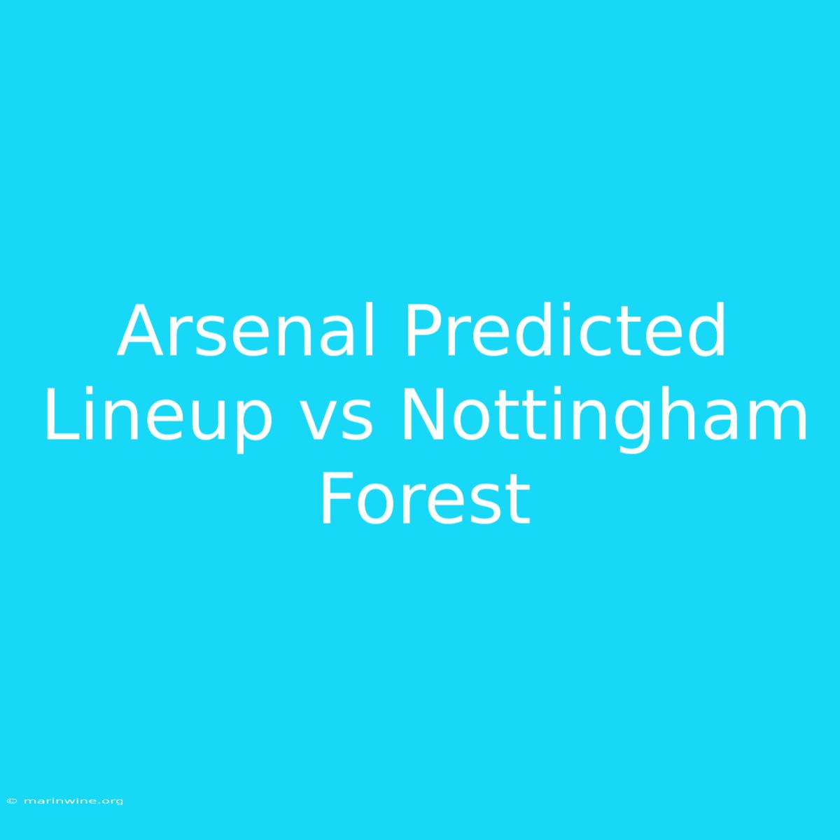 Arsenal Predicted Lineup Vs Nottingham Forest