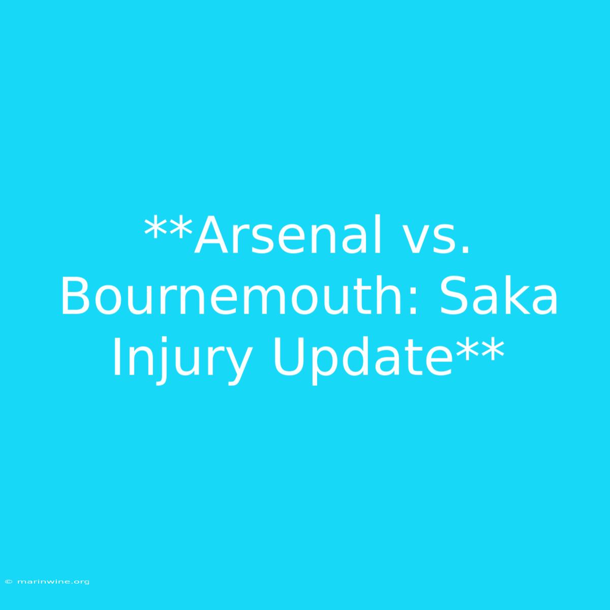 **Arsenal Vs. Bournemouth: Saka Injury Update**