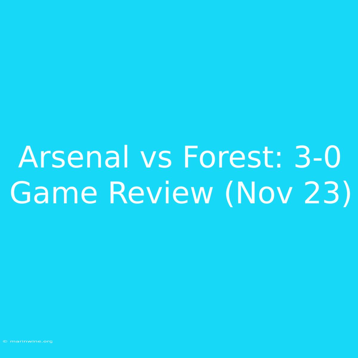 Arsenal Vs Forest: 3-0 Game Review (Nov 23)