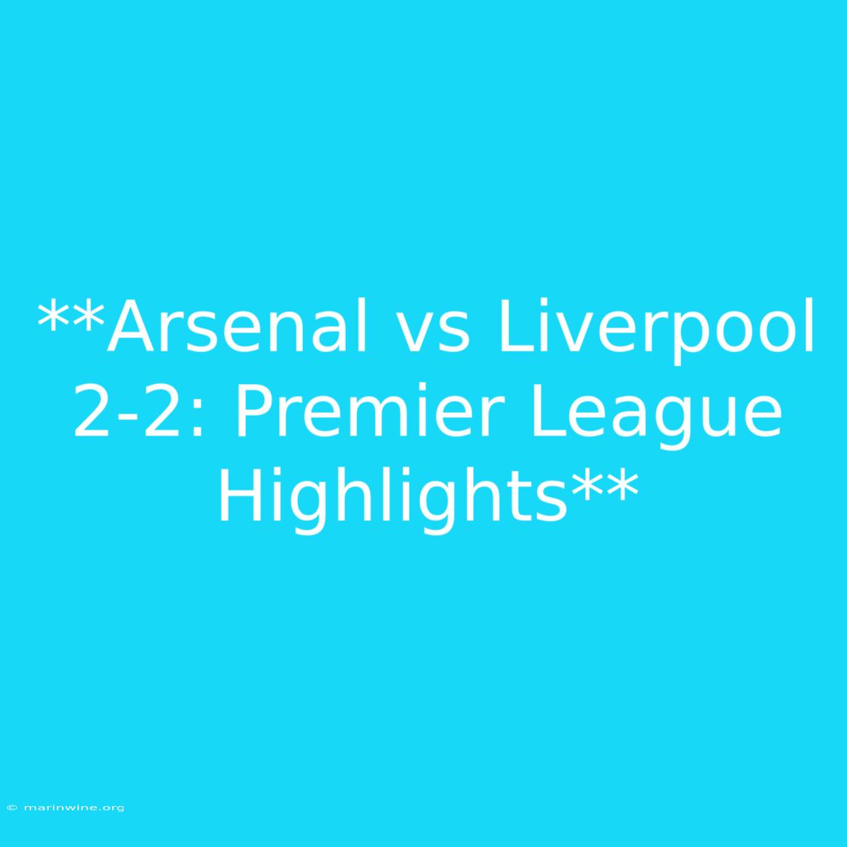 **Arsenal Vs Liverpool 2-2: Premier League Highlights** 