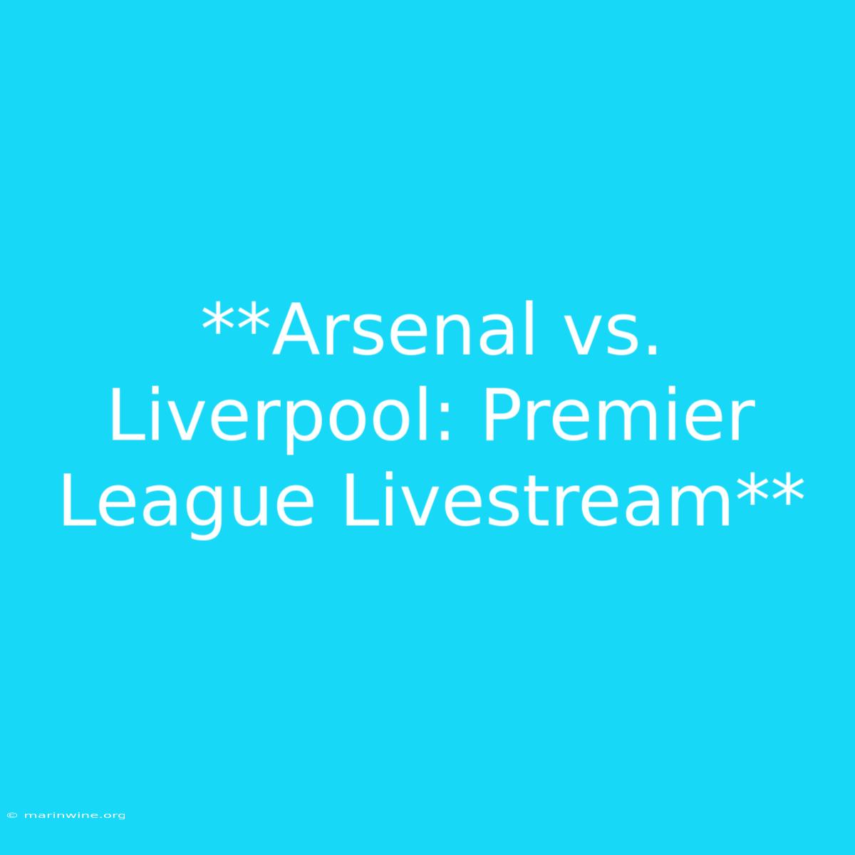 **Arsenal Vs. Liverpool: Premier League Livestream**