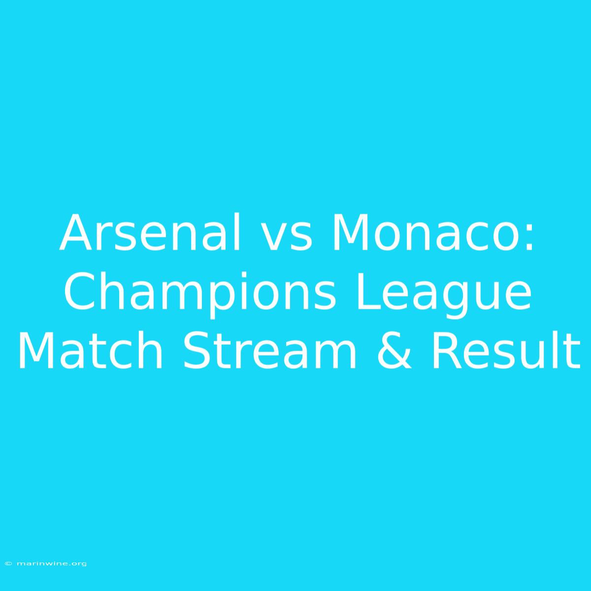 Arsenal Vs Monaco: Champions League Match Stream & Result