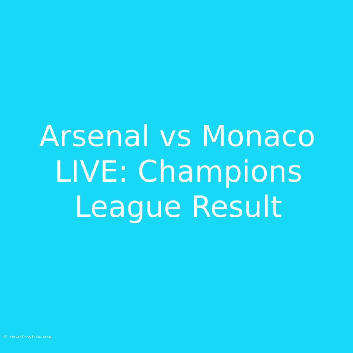 Arsenal Vs Monaco LIVE: Champions League Result