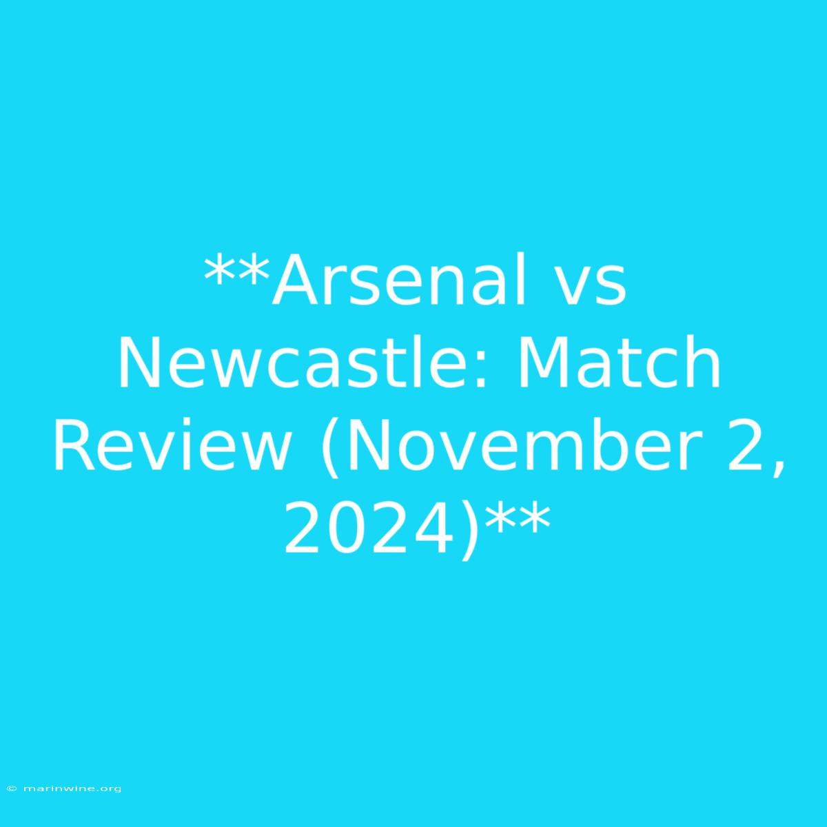 **Arsenal Vs Newcastle: Match Review (November 2, 2024)**