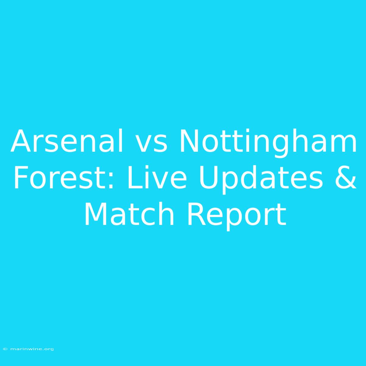 Arsenal Vs Nottingham Forest: Live Updates & Match Report