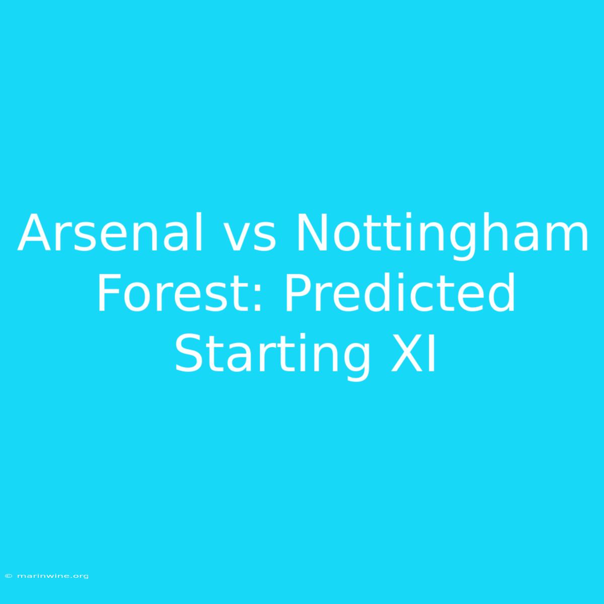 Arsenal Vs Nottingham Forest: Predicted Starting XI