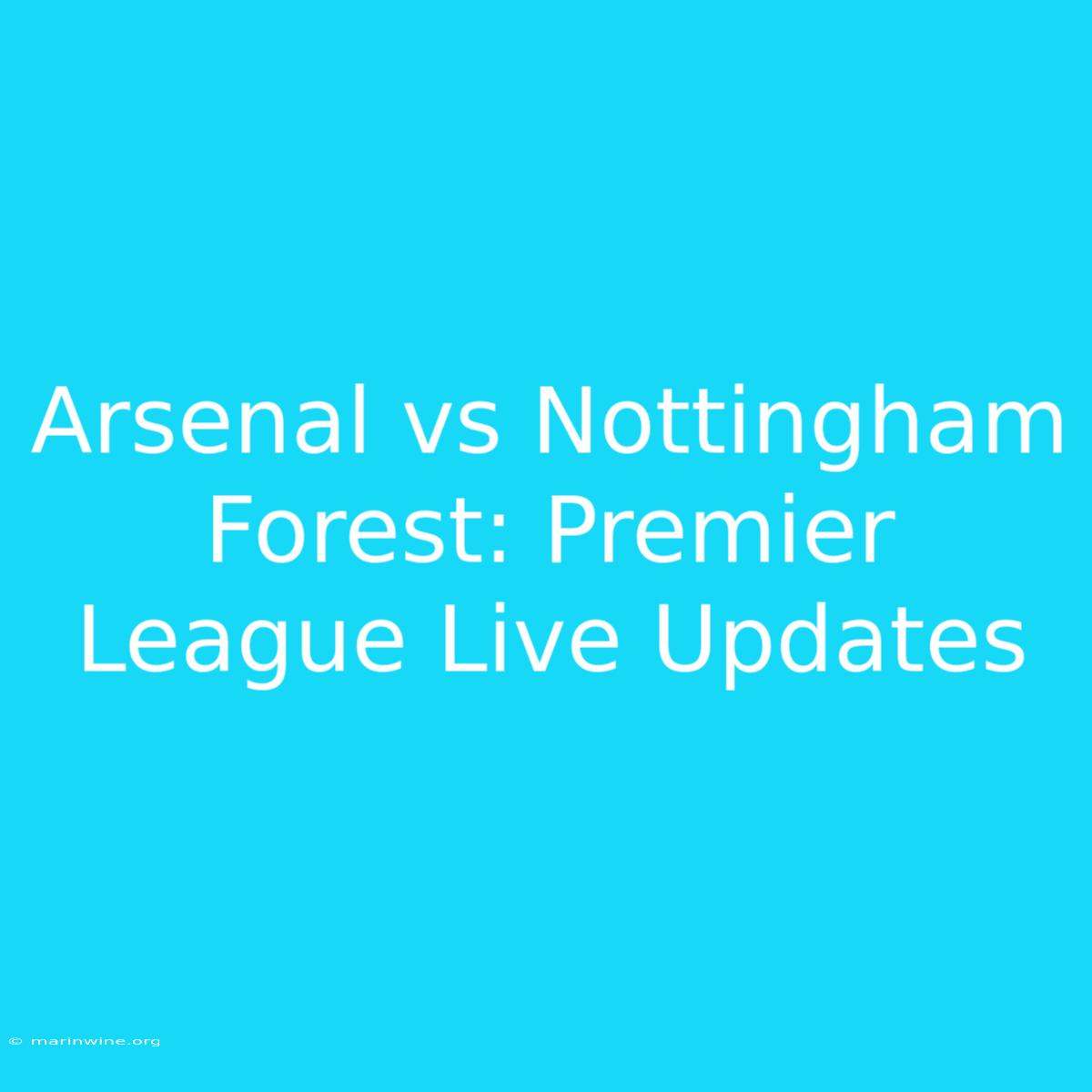 Arsenal Vs Nottingham Forest: Premier League Live Updates