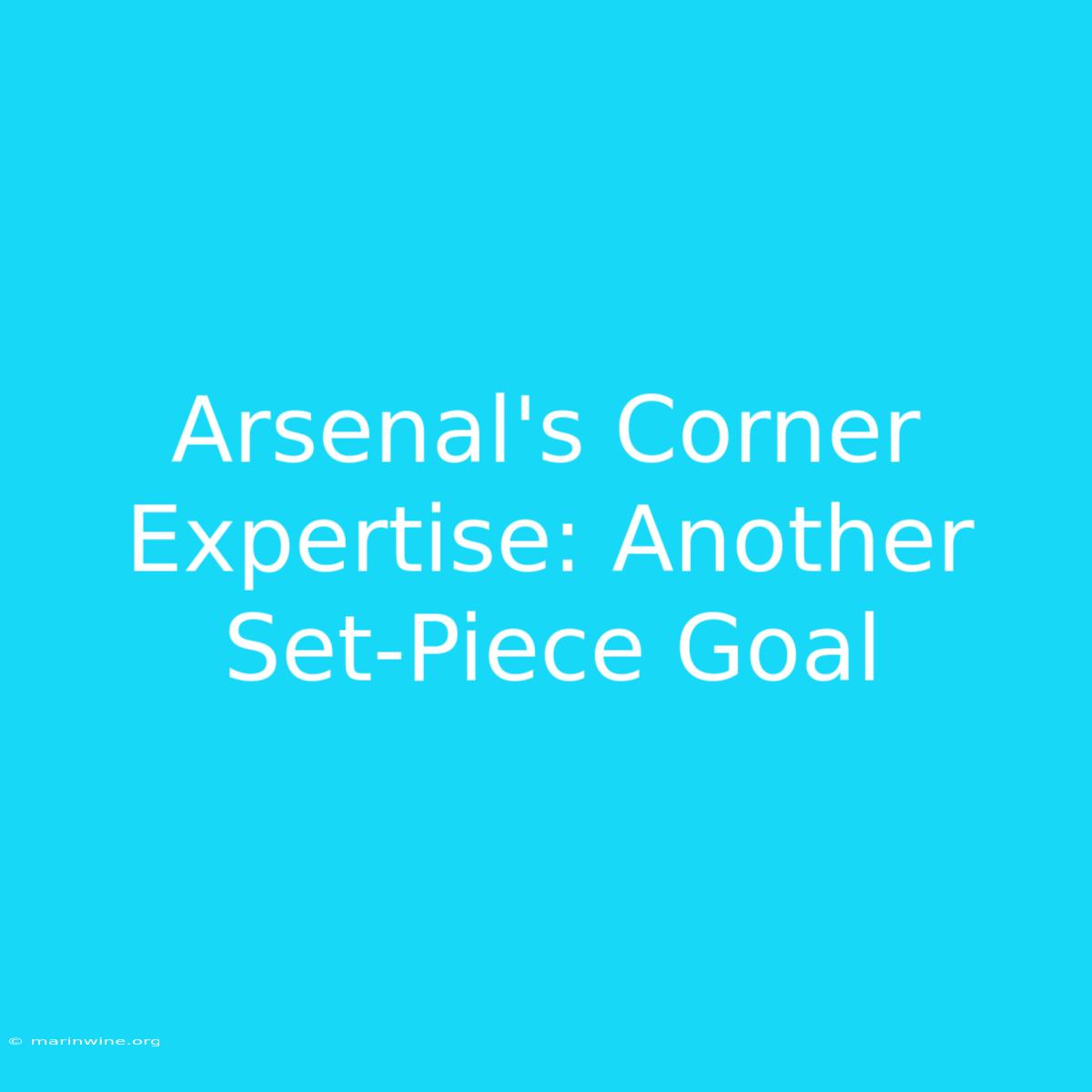 Arsenal's Corner Expertise: Another Set-Piece Goal