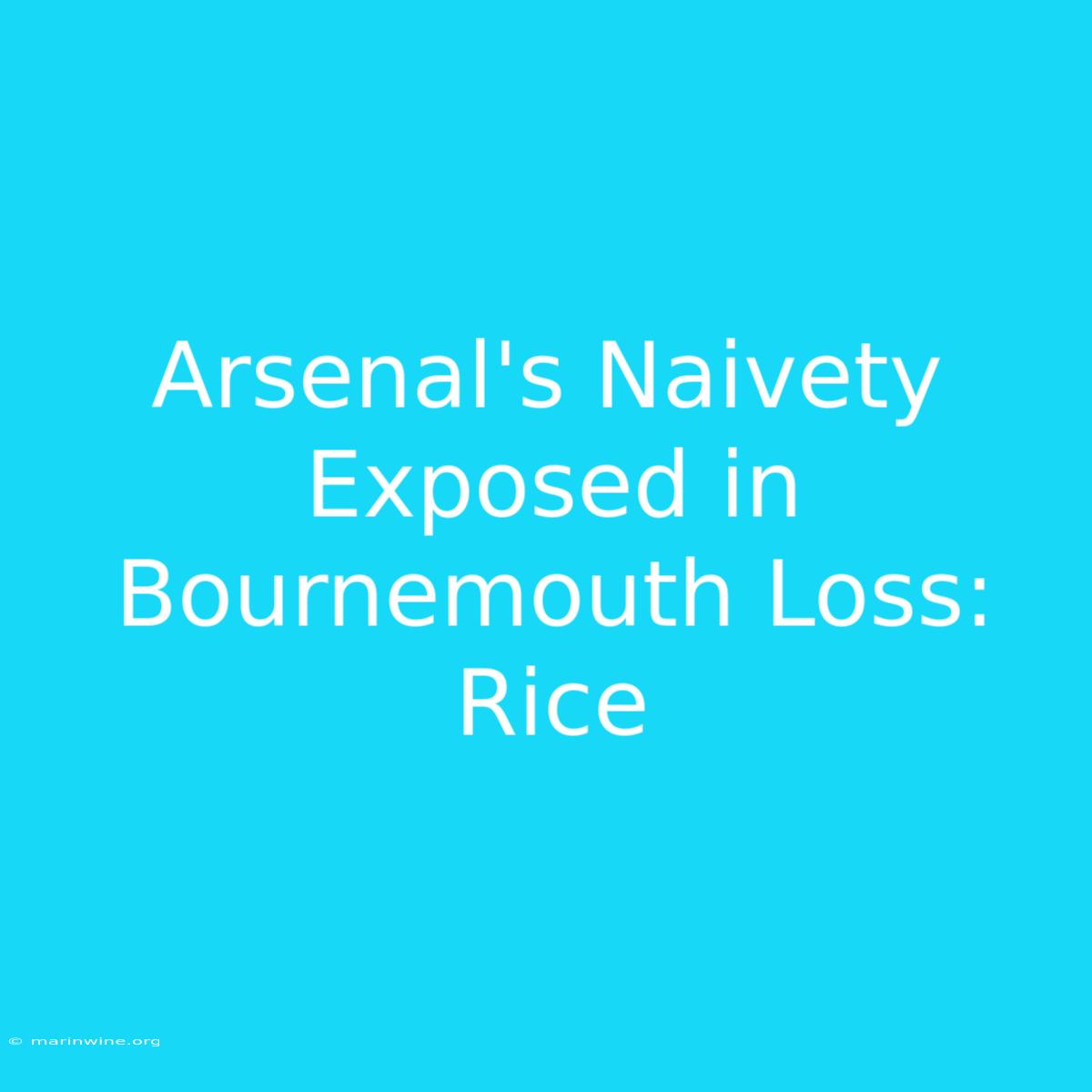 Arsenal's Naivety Exposed In Bournemouth Loss: Rice 