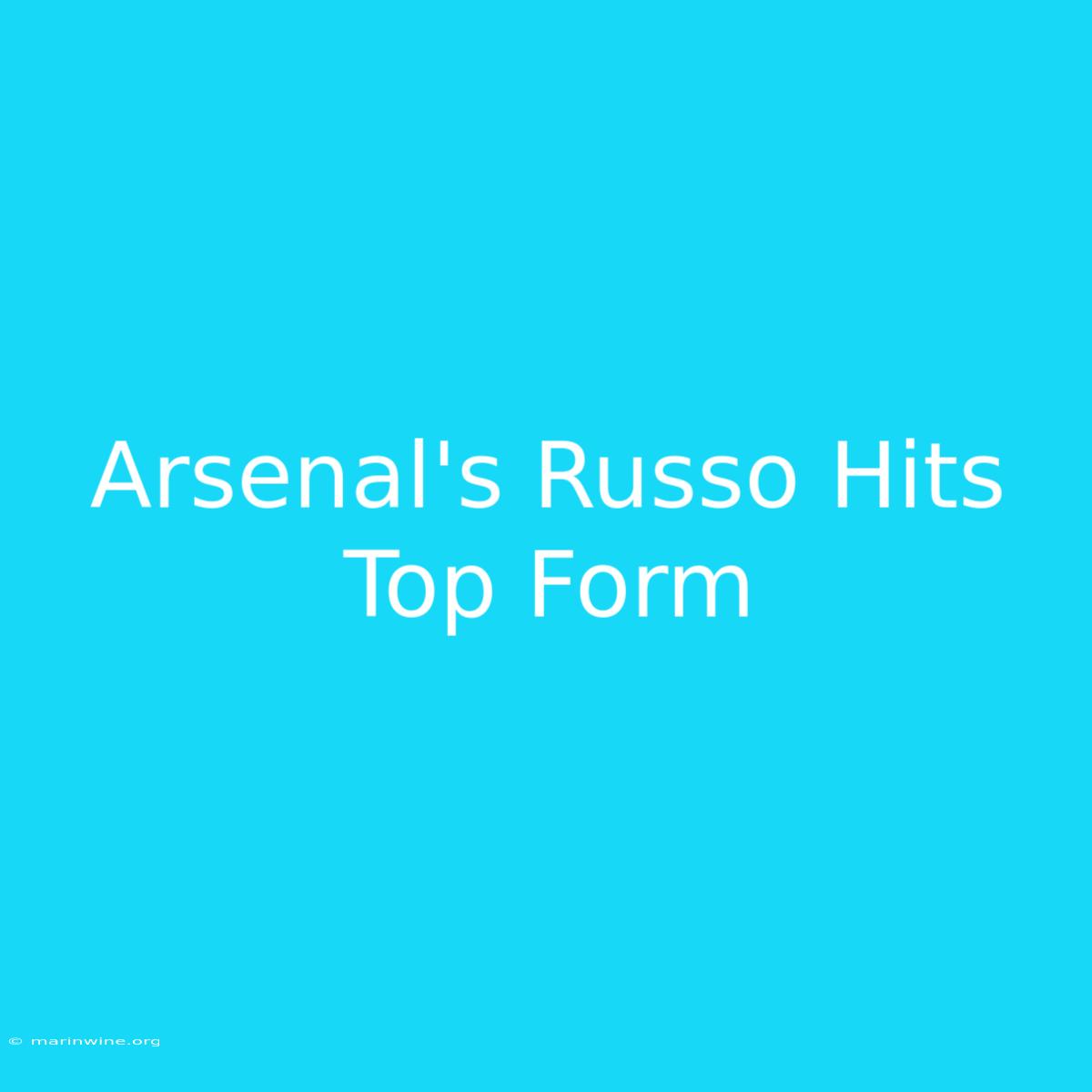 Arsenal's Russo Hits Top Form