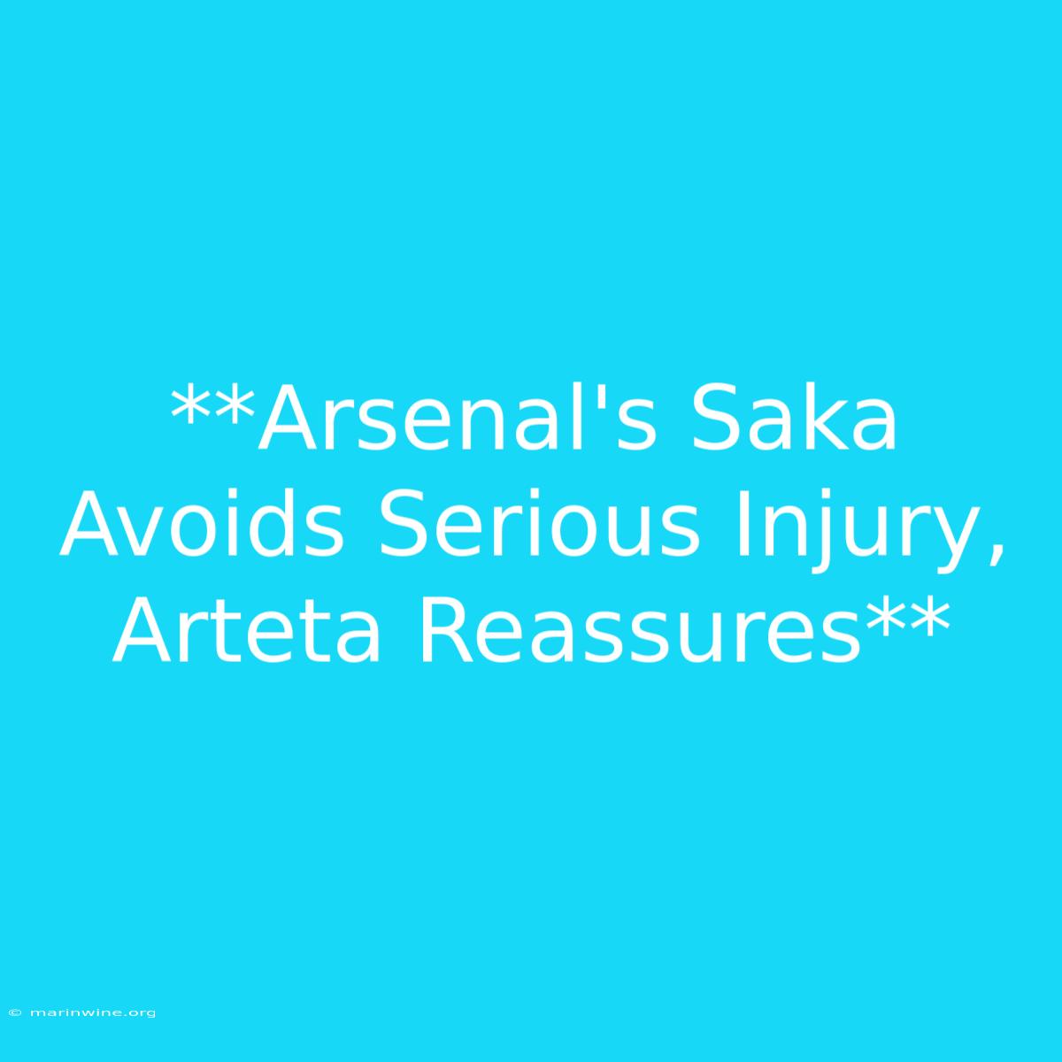 **Arsenal's Saka Avoids Serious Injury, Arteta Reassures**