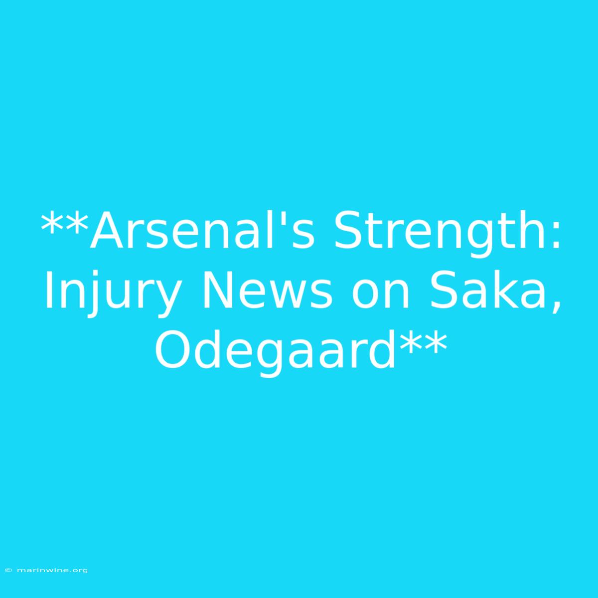 **Arsenal's Strength: Injury News On Saka, Odegaard** 