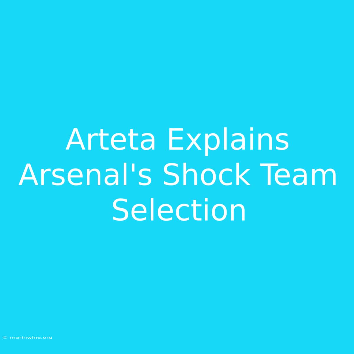 Arteta Explains Arsenal's Shock Team Selection