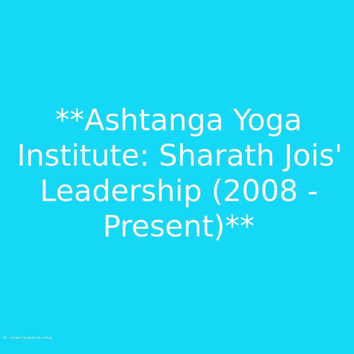 **Ashtanga Yoga Institute: Sharath Jois' Leadership (2008 - Present)**