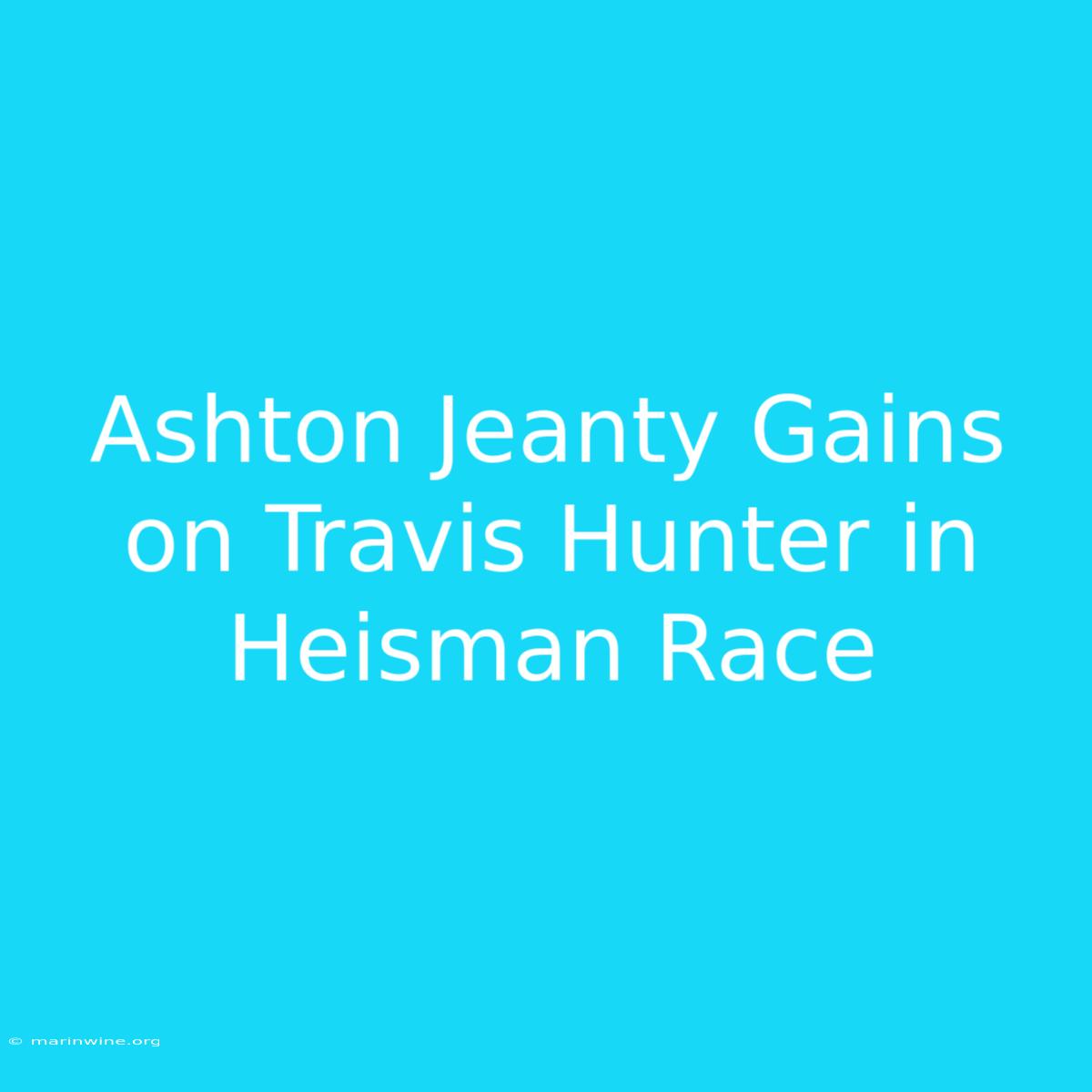 Ashton Jeanty Gains On Travis Hunter In Heisman Race