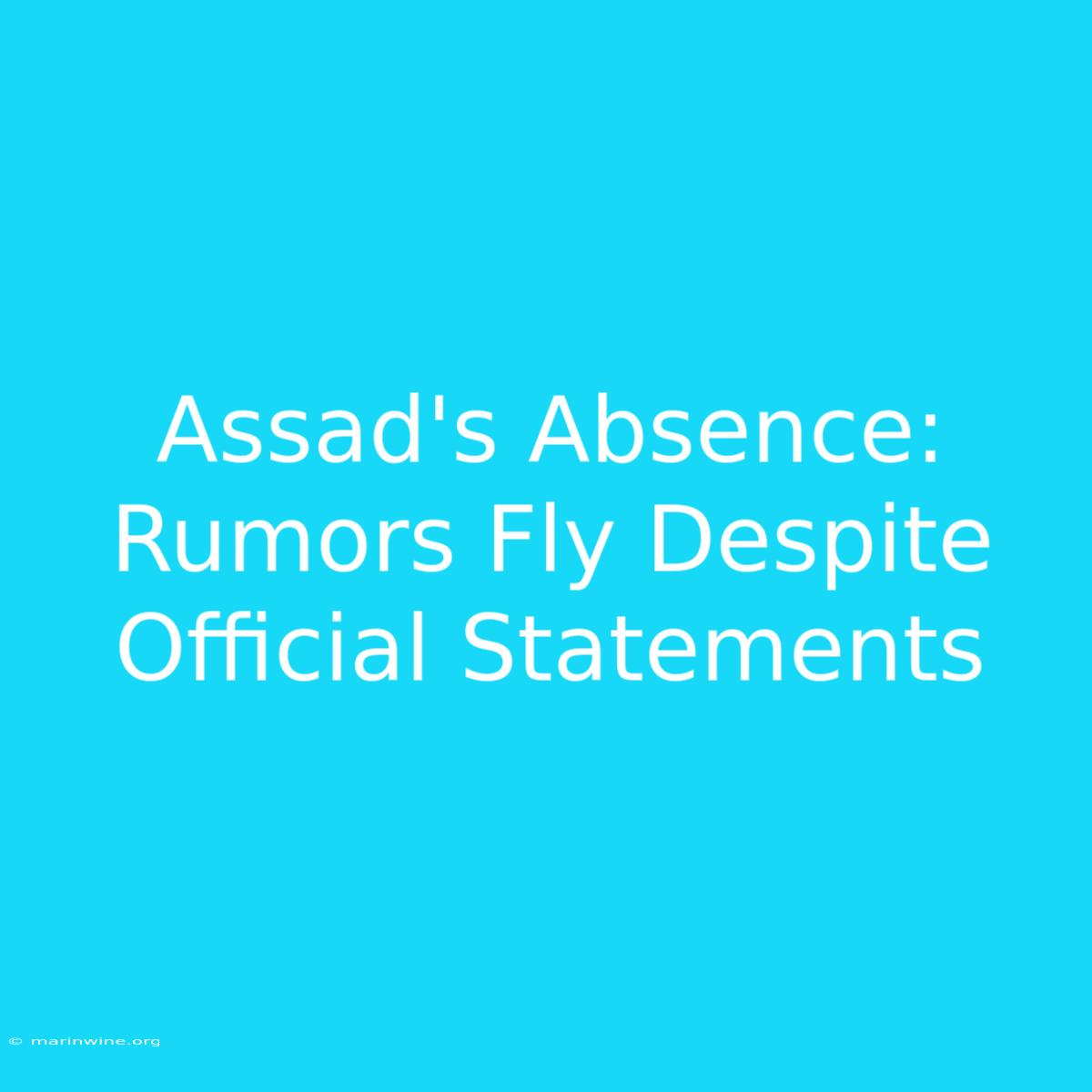 Assad's Absence: Rumors Fly Despite Official Statements