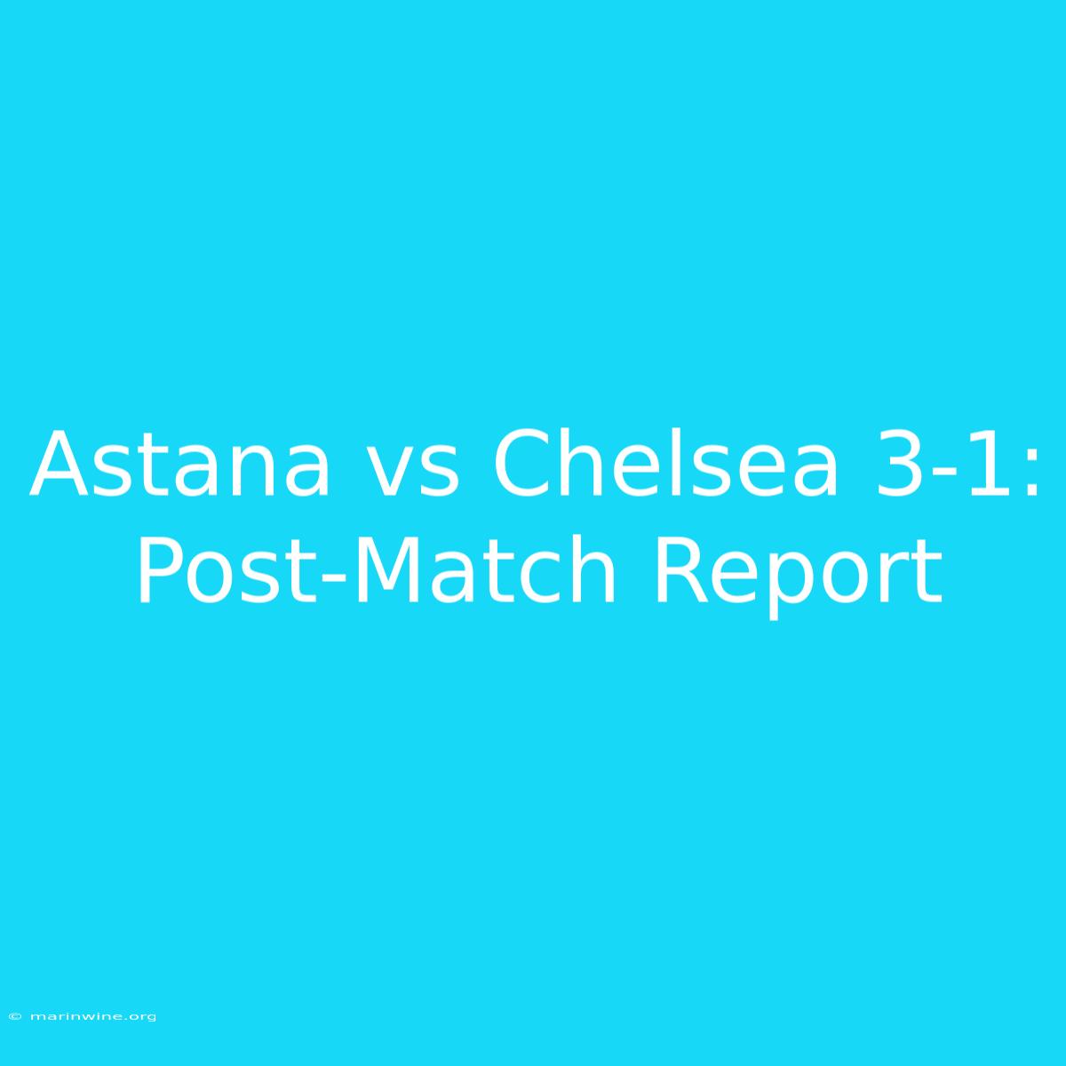 Astana Vs Chelsea 3-1: Post-Match Report