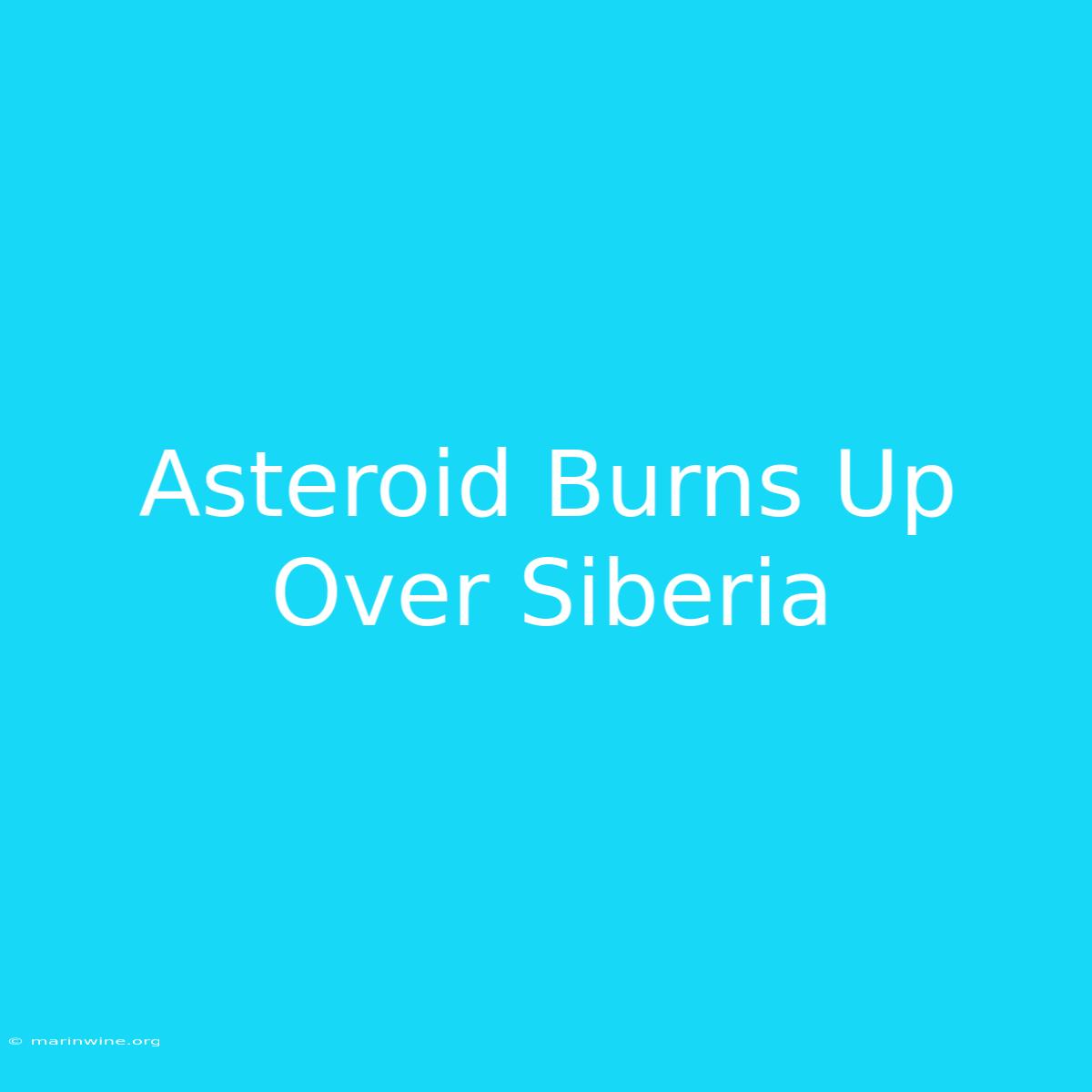 Asteroid Burns Up Over Siberia