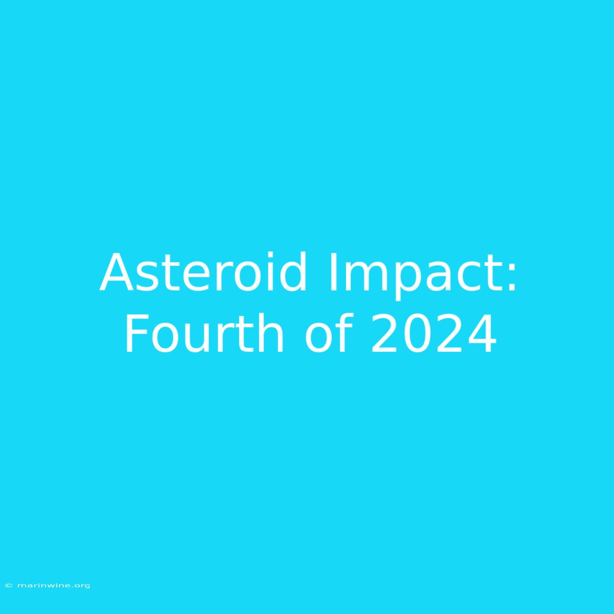 Asteroid Impact: Fourth Of 2024