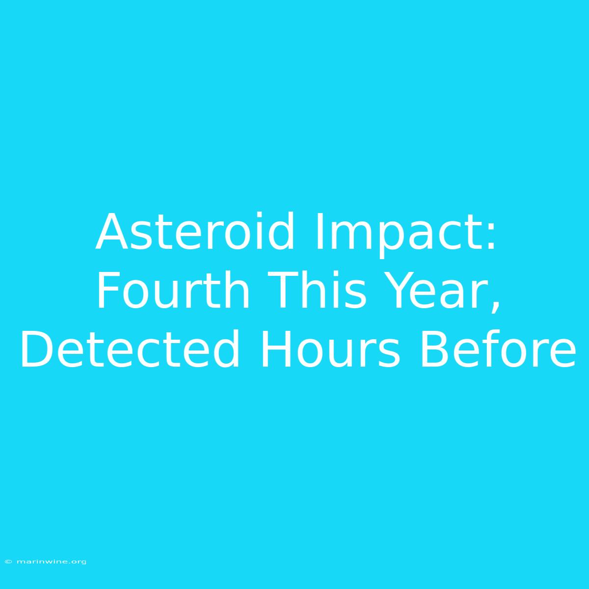 Asteroid Impact: Fourth This Year, Detected Hours Before