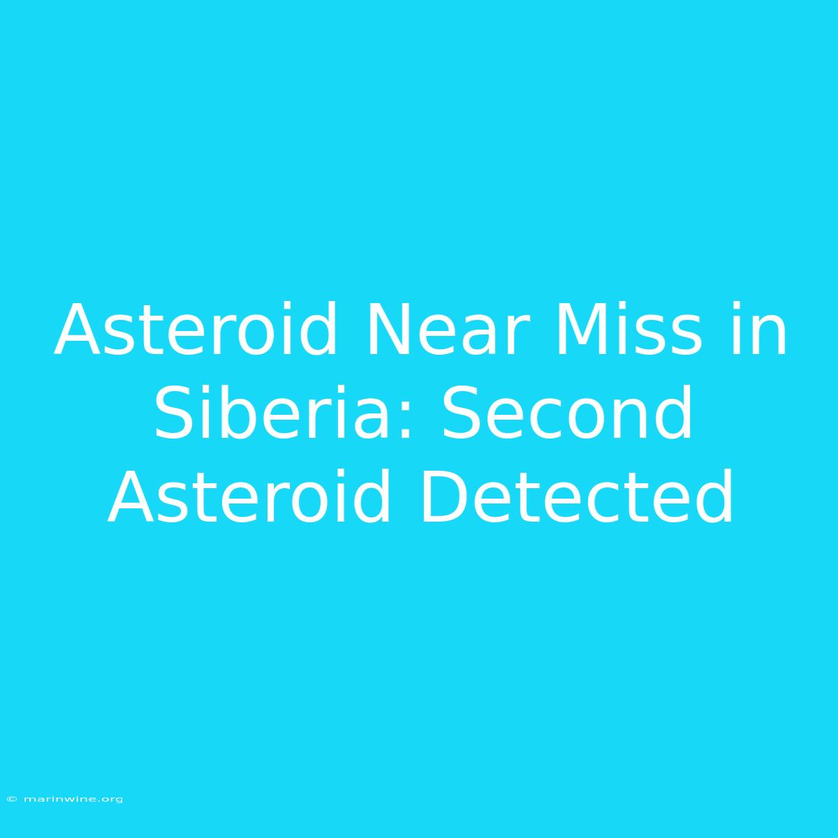 Asteroid Near Miss In Siberia: Second Asteroid Detected